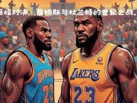 爱游戏网页版入口-包含湖人篮网激烈对决，场上实力碰撞令人震撼的词条